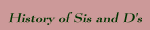 The history of Sis and D's
